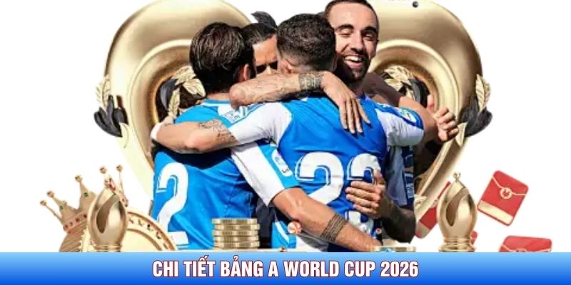 Chi tiết bảng A World Cup 2026