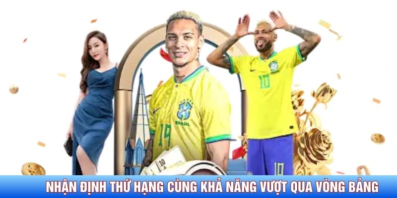 Nhận định thứ hạng cùng khả năng vượt qua vòng bảng