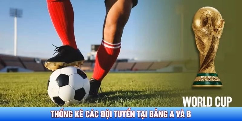 Thống kê các đội tuyển tại bảng A và B