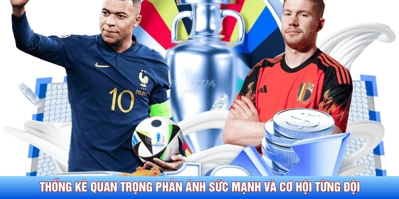 Thống kê quan trọng phản ánh sức mạnh và cơ hội từng đội
