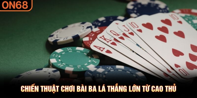 Chiến thuật chơi bài ba lá thắng lớn từ cao thủ