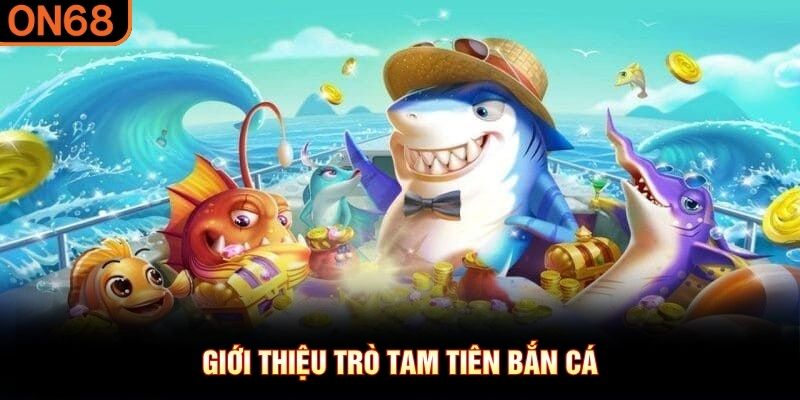 Giới thiệu trò tam tiên bắn cá