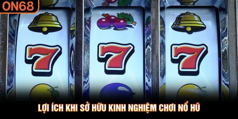 Lợi ích khi sở hữu kinh nghiệm chơi nổ hũ