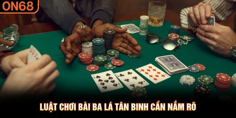 Luật chơi bài ba lá tân binh cần nắm rõ